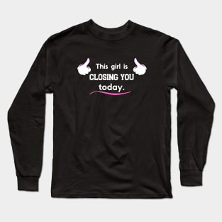 This girl is Closing you today! Long Sleeve T-Shirt